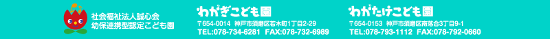 若木こども園・若竹こども園 住所：兵庫県神戸市須磨区若木町1丁目2-29（若木こども園）兵庫県神戸市須磨区南落合3丁目9-1（若竹こども園） TEL.078-734-6281（若木こども園）TEL.078-793-1112（若竹こども園）
